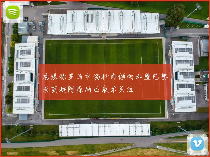 意媒称罗马中场科内倾向加盟巴黎或英超阿森纳已表示关注