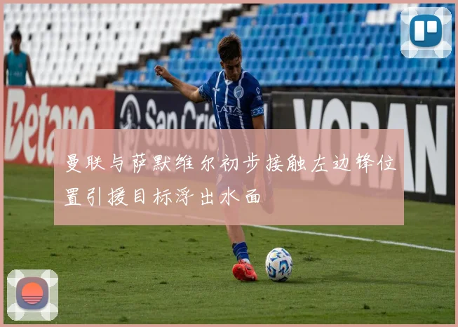 曼联与萨默维尔初步接触左边锋位置引援目标浮出水面