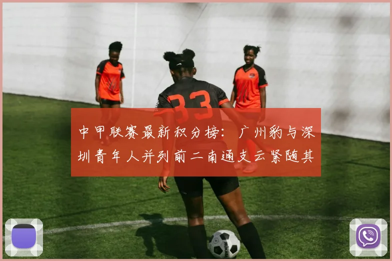 中甲联赛最新积分榜：广州豹与深圳青年人并列前二南通支云紧随其后